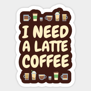 I need A LATTE Coffee Sticker